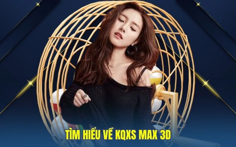 Tìm hiểu về KQXS Max 3D