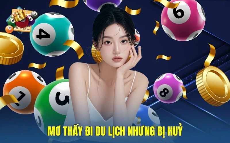 Mơ thấy đi du lịch nhưng bị huỷ