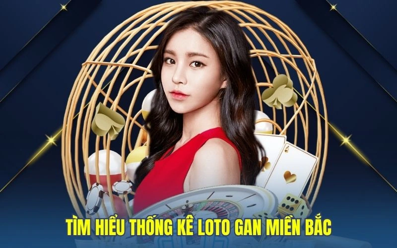 Tìm hiểu thống kê loto gan miền bắc